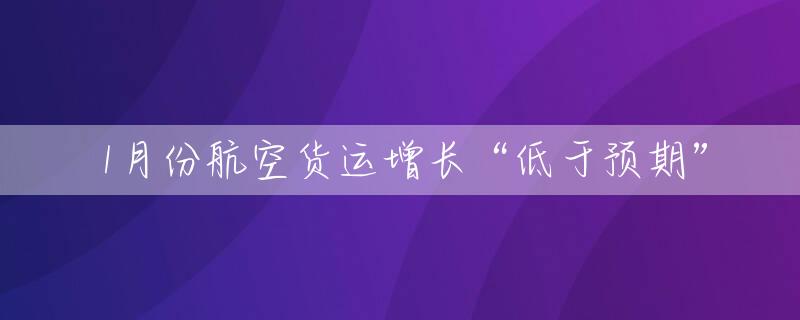 1月份航空货运增长“低于预期”