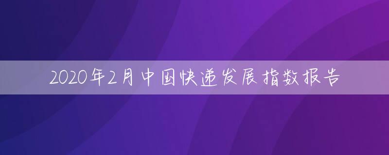 2020年2月中国快递发展指数报告