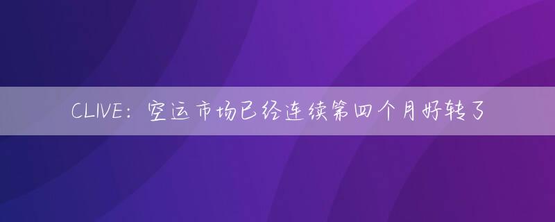 CLIVE：空运市场已经连续第四个月好转了