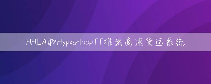 HHLA和HyperloopTT推出高速货运系统