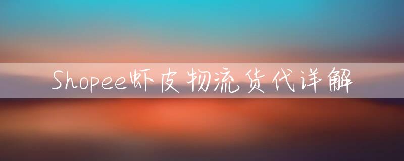 Shopee虾皮物流货代详解