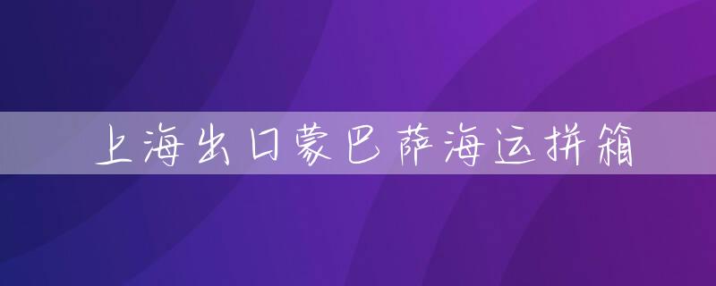 上海出口蒙巴萨海运拼箱