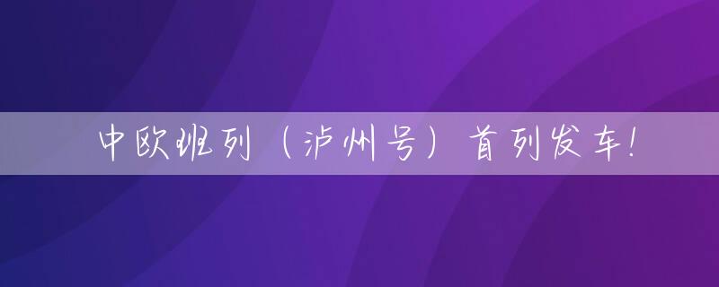 中欧班列（泸州号）首列发车!