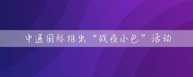 中通国际推出“战疫小包”活动