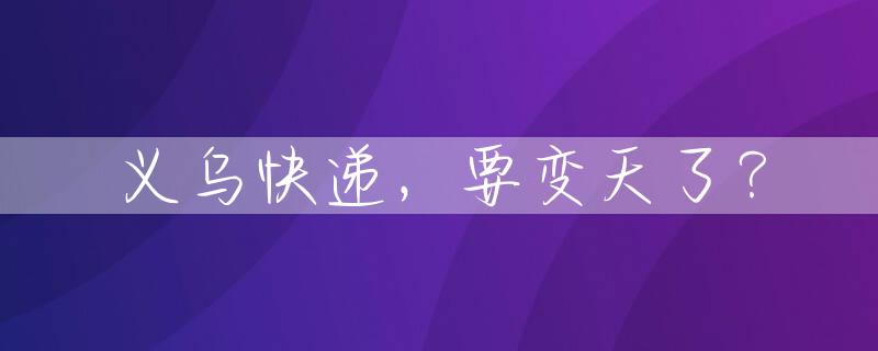 义乌快递，要变天了？