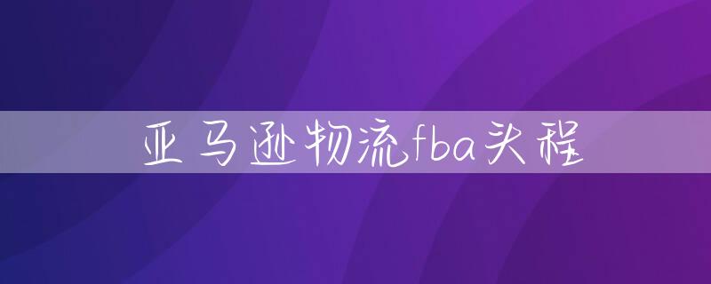 亚马逊物流fba头程