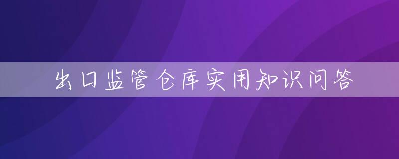 出口监管仓库实用知识问答