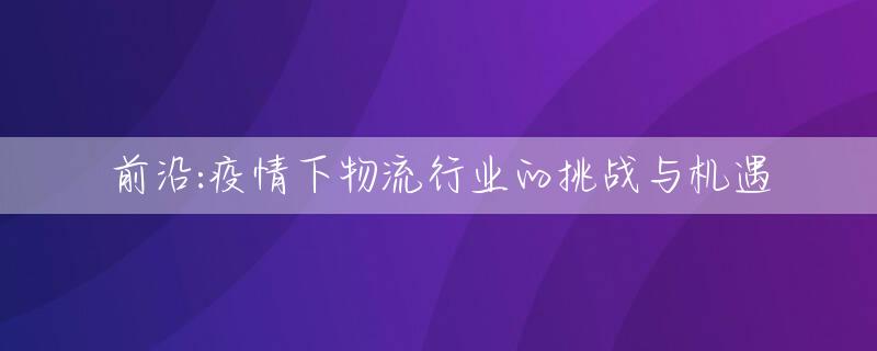 前沿:疫情下物流行业的挑战与机遇