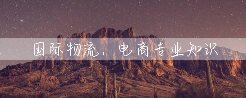 国际物流，电商专业知识