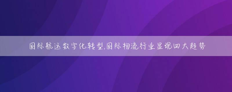 国际航运数字化转型,国际物流行业显现四大趋势