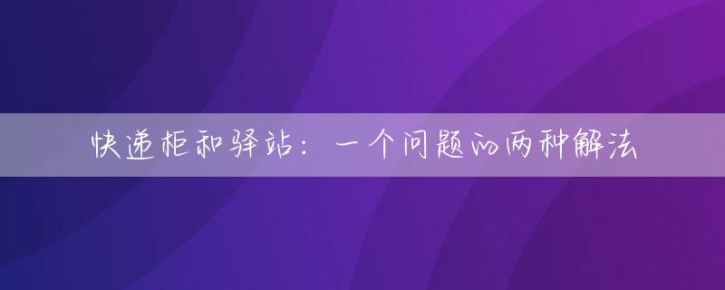 快递柜和驿站：一个问题的两种解法