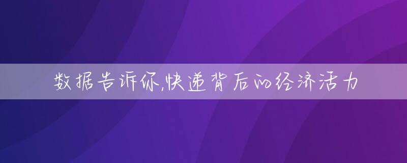 数据告诉你,快递背后的经济活力