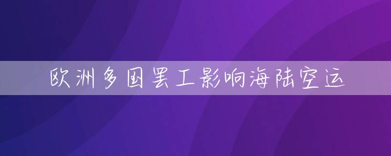 欧洲多国罢工影响海陆空运