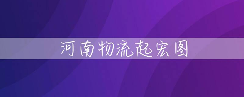 河南物流起宏图