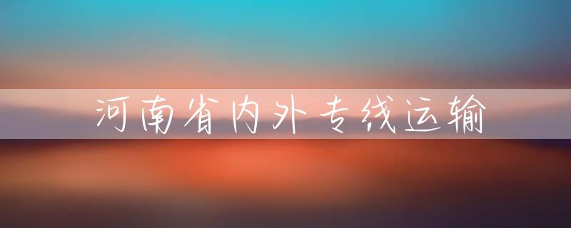 河南省内外专线运输