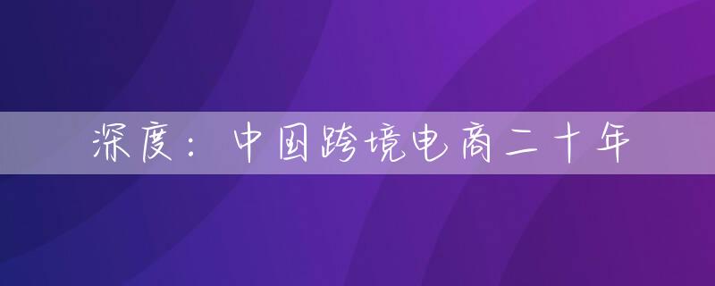 深度：中国跨境电商二十年