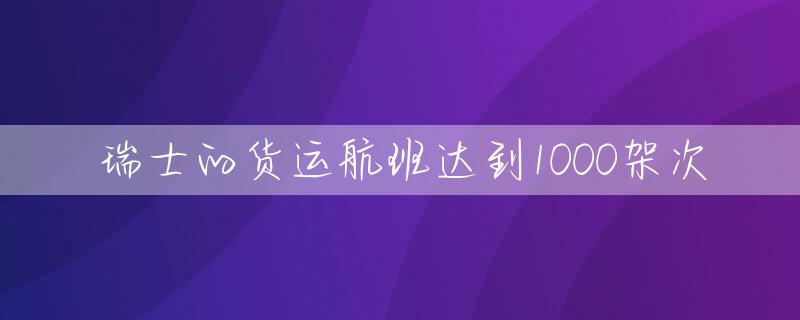 瑞士的货运航班达到1000架次
