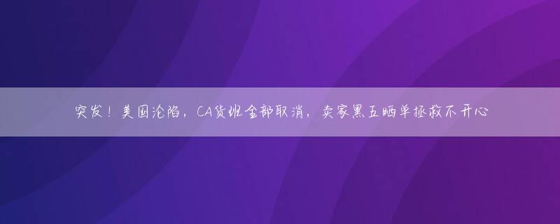 突发！美国沦陷，CA货班全部取消，卖家黑五晒单拯救不开心