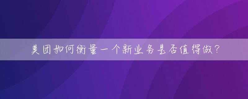 美团如何衡量一个新业务是否值得做？