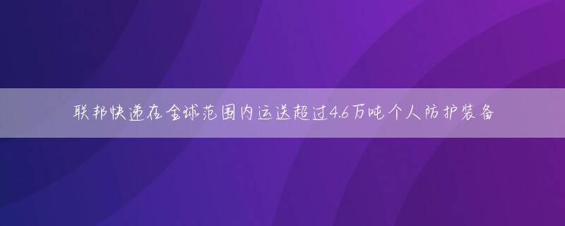 联邦快递在全球范围内运送超过4.6万吨个人防护装备