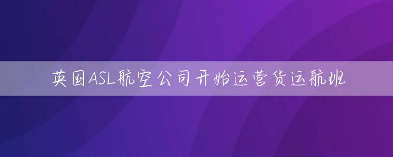 英国ASL航空公司开始运营货运航班