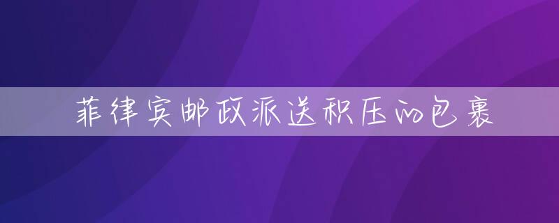 菲律宾邮政派送积压的包裹