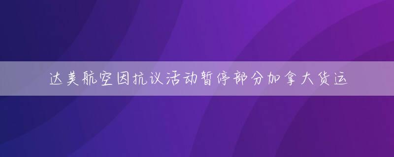 达美航空因抗议活动暂停部分加拿大货运